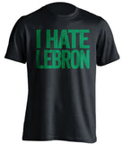 boston celtics black shirt i hate lebron green text
