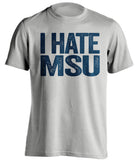 i hate msu michigan wolverines grey tshirt