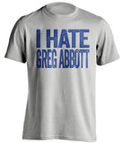 i hate greg abbot texas democrat grey tshirt
