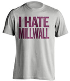 i hate millwall west ham united fc grey tshirt