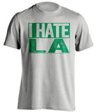 i hate la lakers clippers boston celtics grey shirt