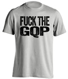 fuck the gqp democrat liberal uncensored grey tshirt