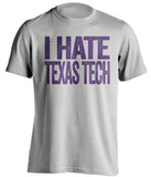 i hate texas tech grey tshirt for tcu fans