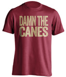 damn the canes florida state garnet shirt