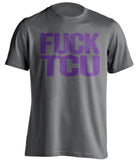 FUCK TCU TCU Horned Frogs grey Shirt