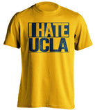 i hate ucla gold shirt for cal bears fans