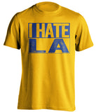 i hate la rams chargers lakers clippers warriors gsw ucla gold shirt
