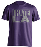 i hate la lakers clippers sacramento kings purple shirt
