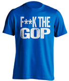 fuck the gop republicans gqp democrat liberal censored blue tshirt