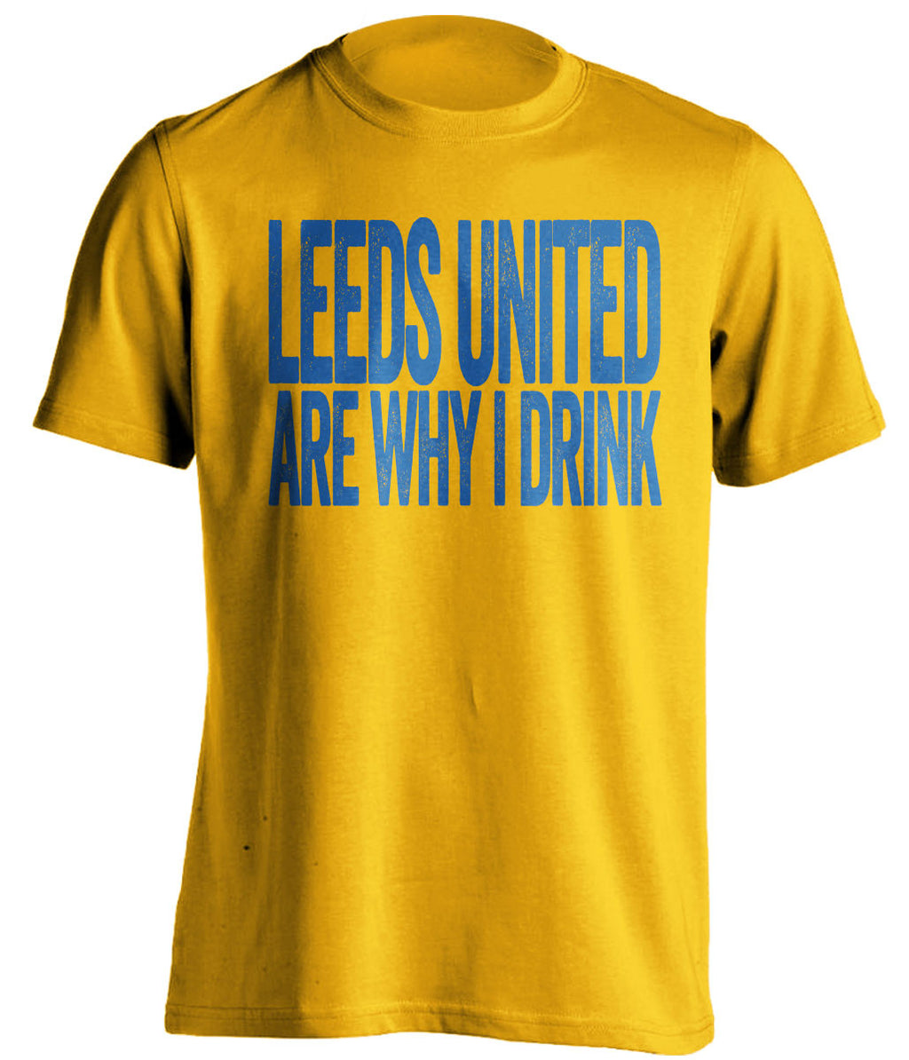 Leeds United Are Why I Drink - Leeds United FC T-Shirt