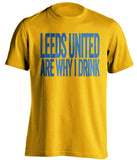 Leeds United Are Why I Drink - Leeds United FC T-Shirt