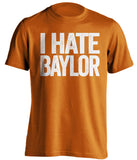I Hate Baylor Texas Longhorns orange Shirt
