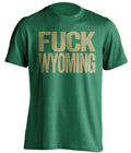 fuck wyoming uncensored green tshirt CSU rams fan
