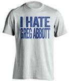 i hate greg abbot texas democrat white tshirt