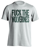 fuck the wolverines msu michigan state spartans white tshirt uncensored