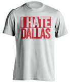 i hate dallas cowboys houston texans giants white shirt