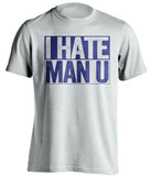 I Hate Man U Chelsea FC white TShirt