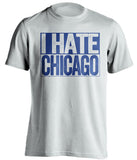 i hate chicago cubs bears colts kc royals white shirt