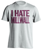 i hate millwall west ham united fc white tshirt