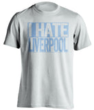 i hate liverpool white and blue tshirt