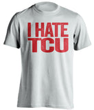 i hate tcu white box tshirt for texas tech fans