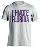 i hate florida WHITE Tshirt lsu tigers fan
