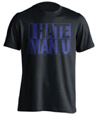 I Hate Man U Chelsea FC black TShirt