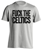 fuck the celtics brooklyn nets grey tshirt uncensored