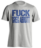 fuck greg abbott texas democrat grey tshirt uncensored