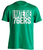 i hate the 76ers boston celtics green shirt