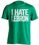 boston celtics green shirt i hate lebron white text