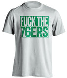 fuck the 76ers boston celtics white shirt uncensored