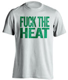 fuck the heat boston celtics white tshirt uncensored
