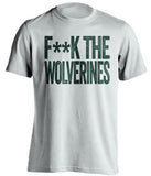 fuck the wolverines msu michigan state spartans whitre tshirt censored