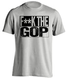 fuck the gop republicans gqp democrat liberal censored grey shirt