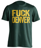 fuck denver broncos green bay packers green tshirt uncensored