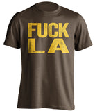 Fuck LA - Los Angeles Haters Shirt - Brown and Gold - Text Design - Beef Shirts