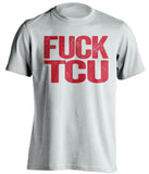 fuck tcu uncensored white tshirt TTU fans
