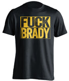 fuck brady black and gold steelers shirt uncensored