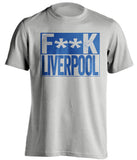 FUCK LIVERPOOL Everton FC grey Shirt