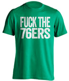 fuck the 76ers boston celtics green tshirt uncensored