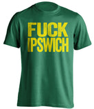 FUCK IPSWICH Norwich City FC green Shirt
