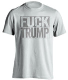 fuck trump white shirt with grey text uncensored