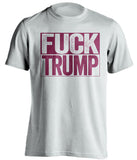 fuck trump white shirt with garnet text uncensored