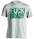 fuck brady white and green tshirt uncensored