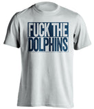 fuck the dolphins patriots fan uncensored white tshirt