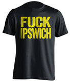 FUCK IPSWICH Norwich City FC black Shirt