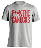 fuck the canucks calgary flames grey tshirt censored