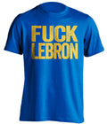 golden state warriors blue shirt fuck lebron gold text uncensored