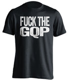 fuck the gqp democrat liberal uncensored black tshirt